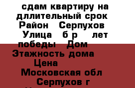 сдам квартиру на дллительный срок › Район ­ Серпухов › Улица ­ б-р 65-лет победы › Дом ­ 21 › Этажность дома ­ 16 › Цена ­ 15 000 - Московская обл., Серпухов г. Недвижимость » Квартиры аренда   . Московская обл.,Серпухов г.